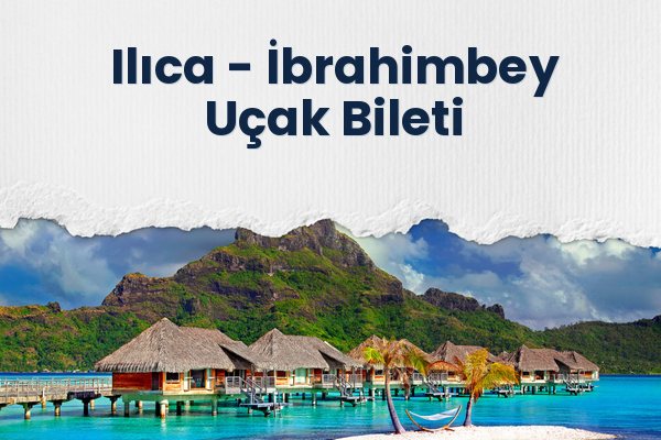 Ilıca → İbrahimbey Uçak Bileti