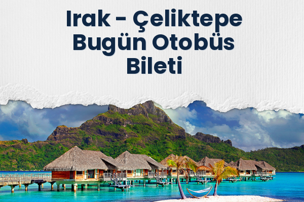 Irak → Çeliktepe Bugün Otobüs Bileti