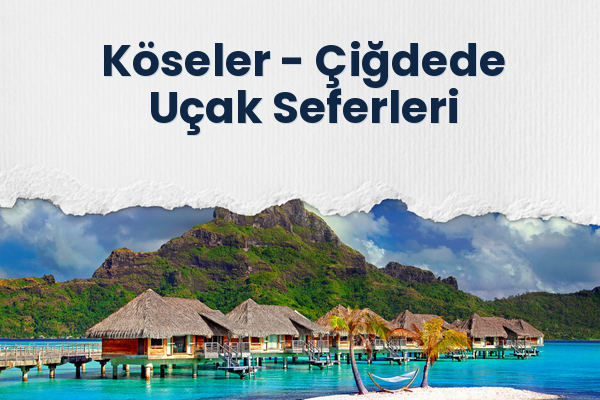 Köseler → Çiğdede Uçak Seferleri