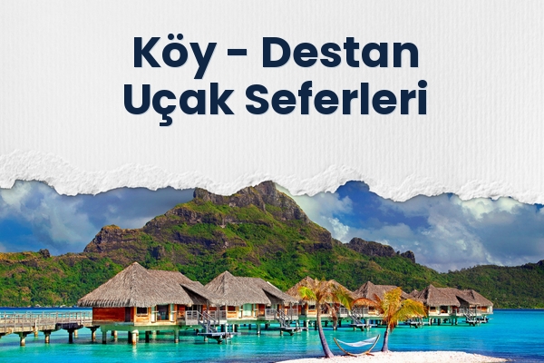 Köy → Destan Uçak Seferleri
