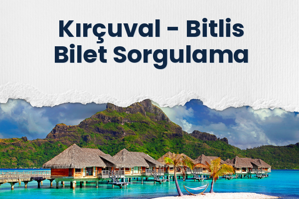 Kırçuval → Bitlis Bilet Sorgulama