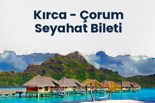 Kırca → Çorum Seyahat Bileti