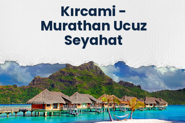 Kırcami → Murathan Ucuz Seyahat