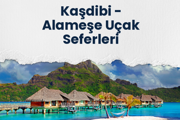 Kaşdibi → Alameşe Uçak Seferleri
