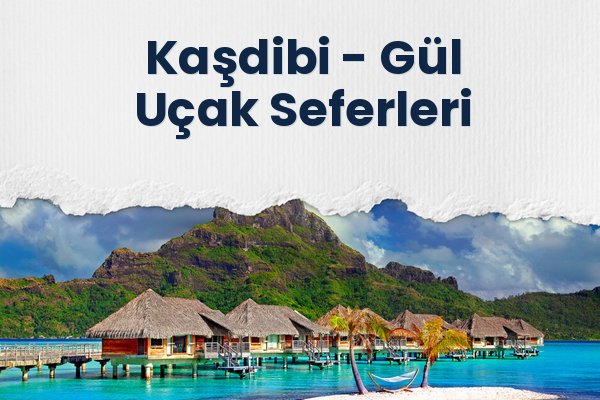 Kaşdibi → Gül Uçak Seferleri