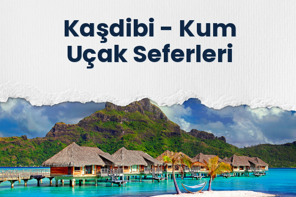 Kaşdibi → Kum Uçak Seferleri