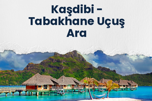 Kaşdibi → Tabakhane Uçuş Ara