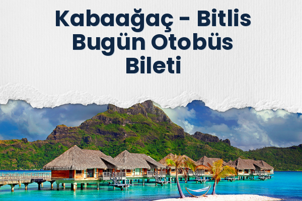 Kabaağaç → Bitlis Bugün Otobüs Bileti