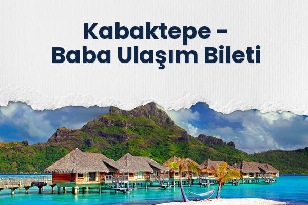 Kabaktepe → Baba Ulaşım Bileti