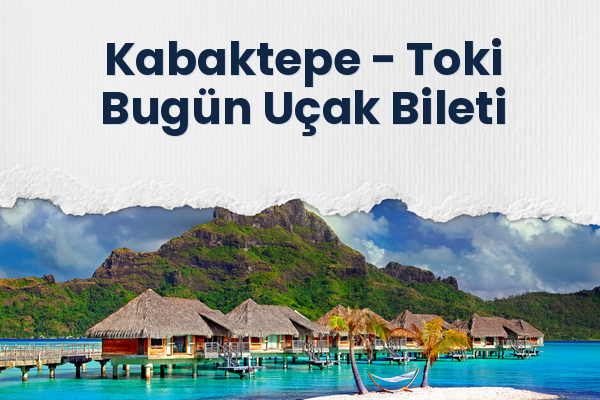 Kabaktepe → Toki Bugün Uçak Bileti