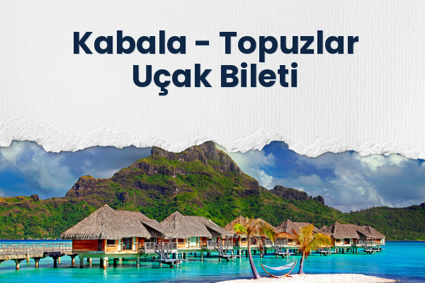 Kabala → Topuzlar Uçak Bileti