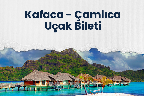 Kafaca → Çamlıca Uçak Bileti
