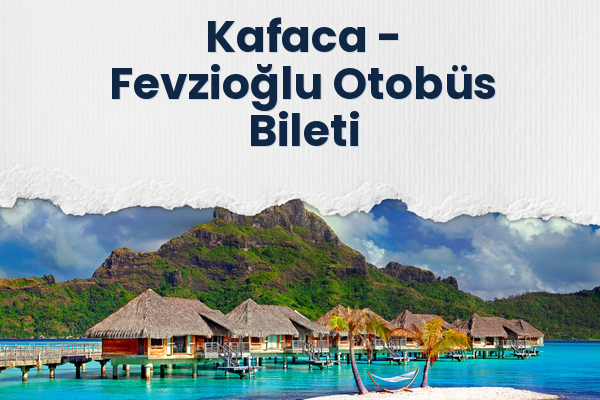 Kafaca → Fevzioğlu Otobüs Bileti