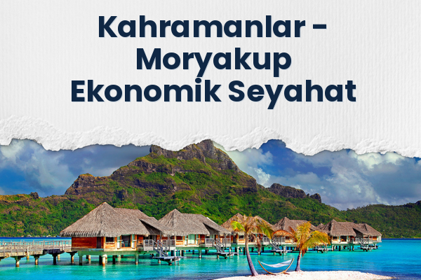 Kahramanlar → Moryakup Ekonomik Seyahat