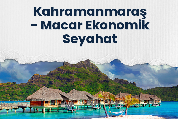 Kahramanmaraş → Macar Ekonomik Seyahat