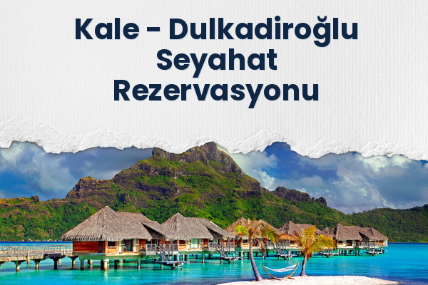 Kale → Dulkadiroğlu Seyahat Rezervasyonu