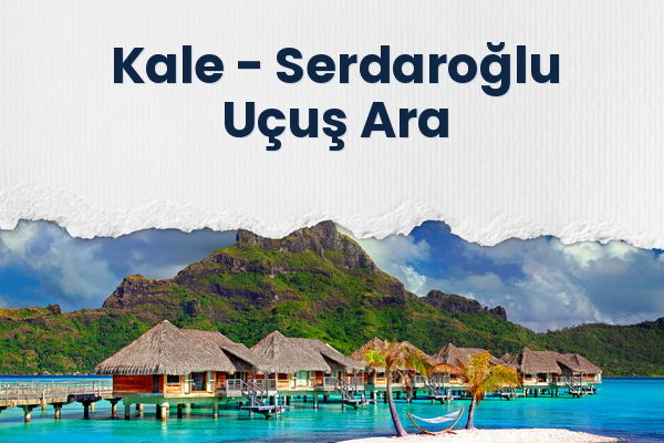 Kale → Serdaroğlu Uçuş Ara