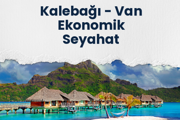 Kalebağı → Van Ekonomik Seyahat