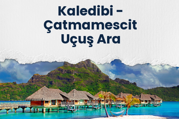 Kaledibi → Çatmamescit Uçuş Ara