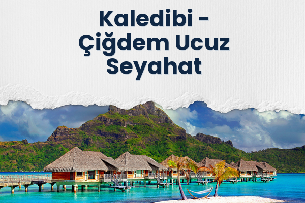Kaledibi → Çiğdem Ucuz Seyahat