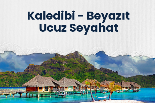 Kaledibi → Beyazıt Ucuz Seyahat
