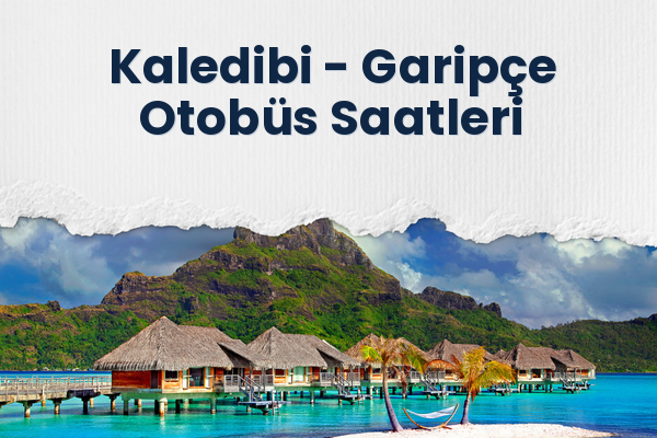 Kaledibi → Garipçe Otobüs Saatleri