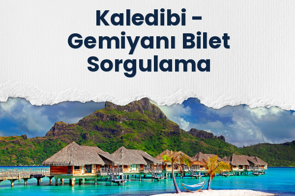 Kaledibi → Gemiyanı Bilet Sorgulama