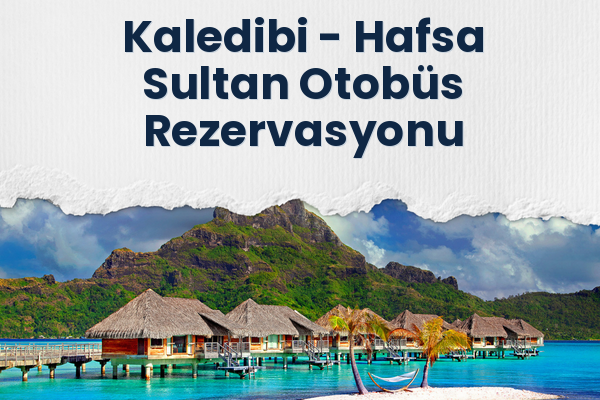 Kaledibi → Hafsa Sultan Otobüs Rezervasyonu
