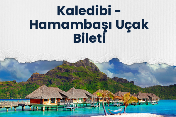 Kaledibi → Hamambaşı Uçak Bileti