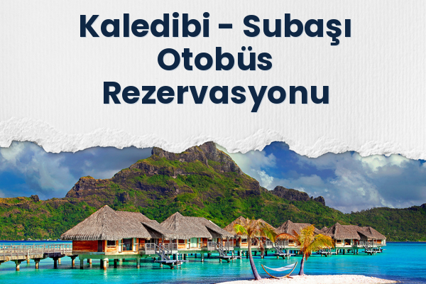 Kaledibi → Subaşı Otobüs Rezervasyonu