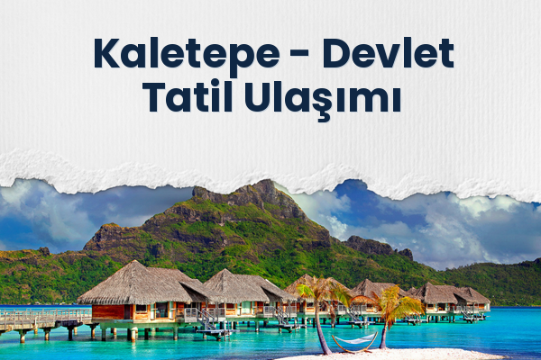 Kaletepe → Devlet Tatil Ulaşımı