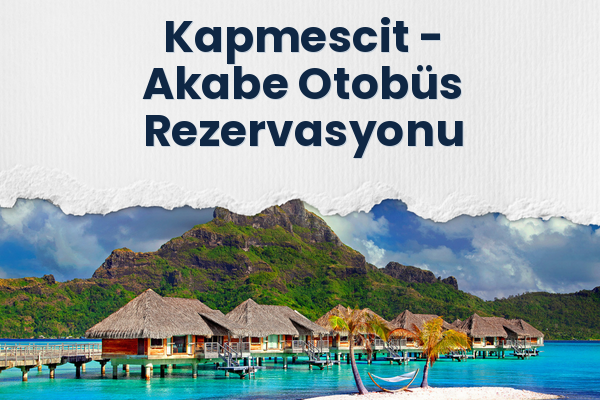 Kapmescit → Akabe Otobüs Rezervasyonu
