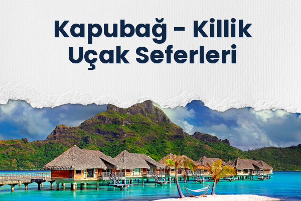 Kapubağ → Killik Uçak Seferleri