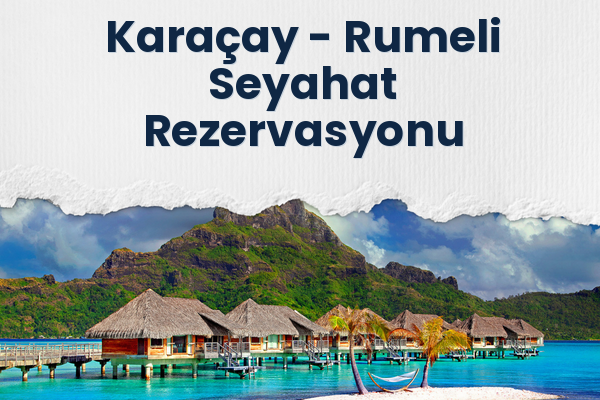 Karaçay → Rumeli Seyahat Rezervasyonu