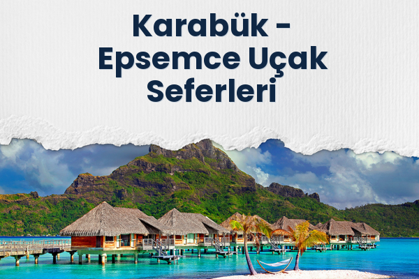 Karabük → Epsemce Uçak Seferleri