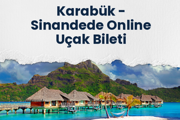 Karabük → Sinandede Online Uçak Bileti
