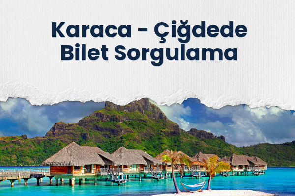 Karaca → Çiğdede Bilet Sorgulama