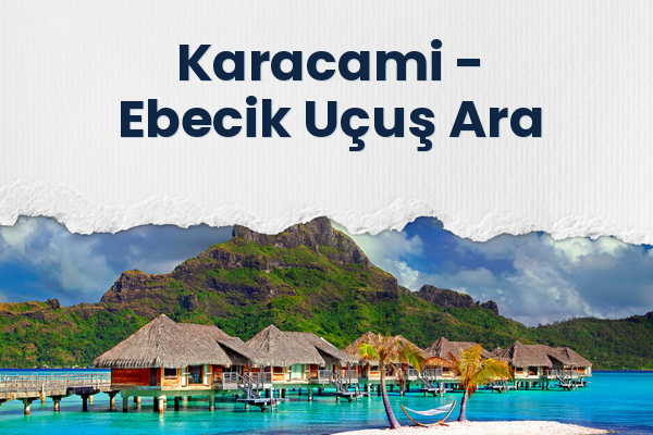 Karacami → Ebecik Uçuş Ara