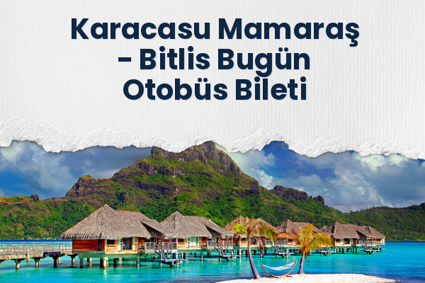 Karacasu Mamaraş → Bitlis Bugün Otobüs Bileti