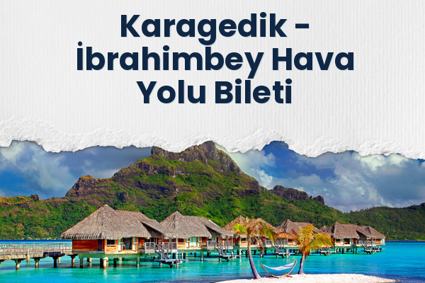 Karagedik → İbrahimbey Hava Yolu Bileti