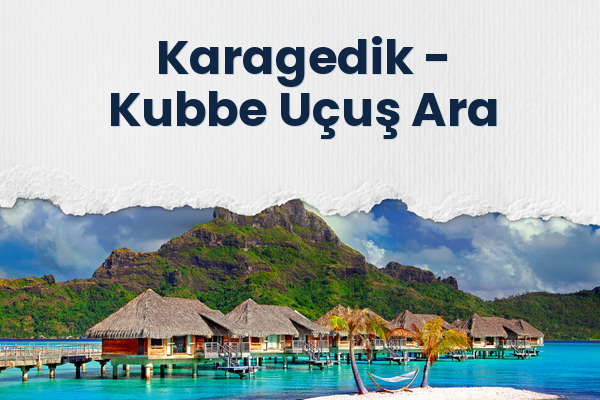 Karagedik → Kubbe Uçuş Ara