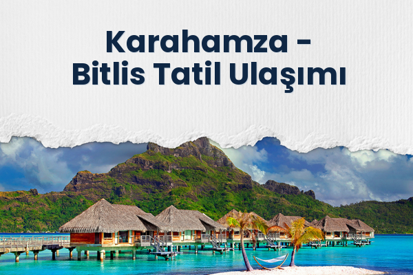 Karahamza → Bitlis Tatil Ulaşımı