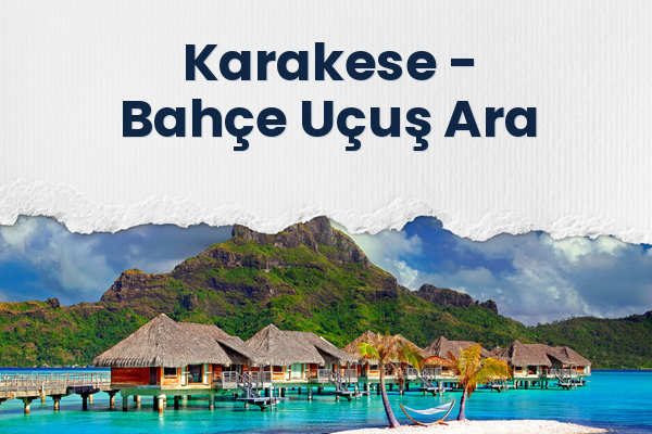 Karakese → Bahçe Uçuş Ara