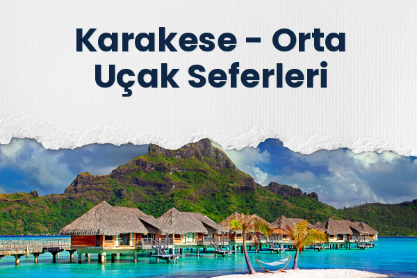 Karakese → Orta Uçak Seferleri