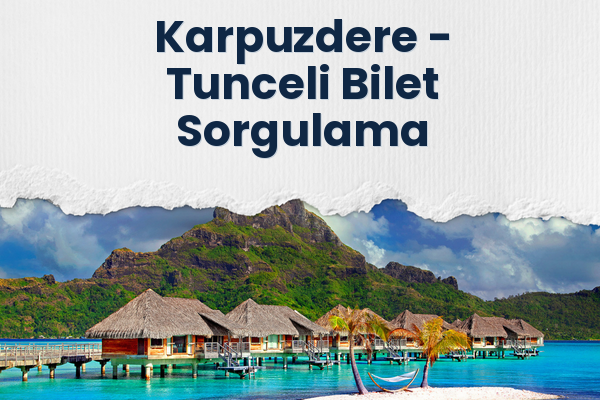 Karpuzdere → Tunceli Bilet Sorgulama