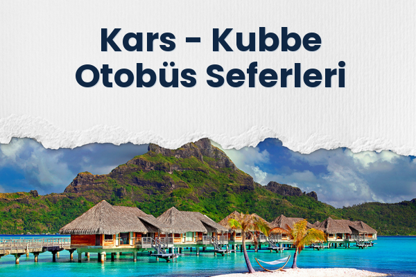 Kars → Kubbe Otobüs Seferleri