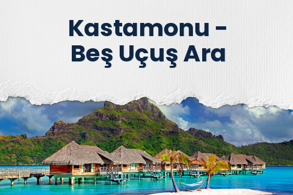 Kastamonu → Beş Uçuş Ara