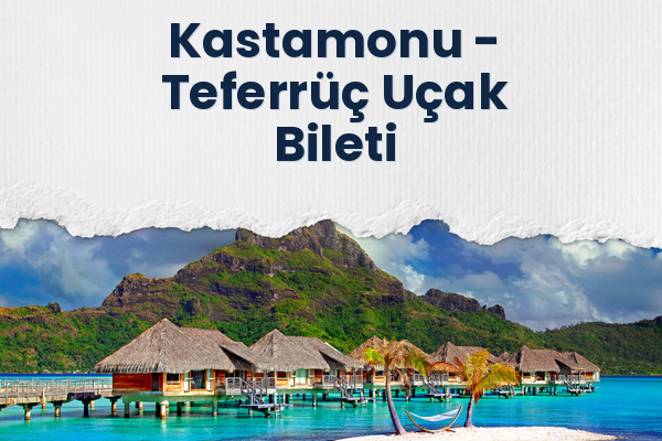 Kastamonu → Teferrüç Uçak Bileti