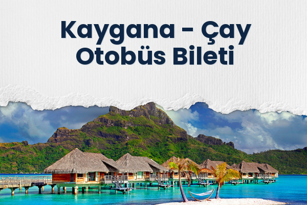 Kaygana → Çay Otobüs Bileti