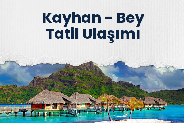 Kayhan → Bey Tatil Ulaşımı
